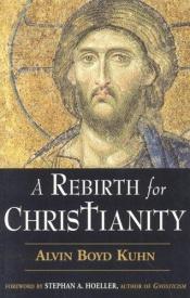 book cover of A rebirth for Christianity by Alvin Boyd Kuhn