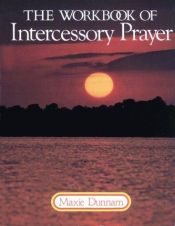 book cover of The workbook of intercessory prayer by Maxie D. Dunnam