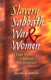 book cover of Slavery, Sabbath, War, and Women: Case Issues in Biblical Interpretation by Willard M. Swartley