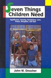 book cover of Seven Things Children Need by John M Drescher