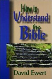 book cover of How to understand the Bible by David Ewert