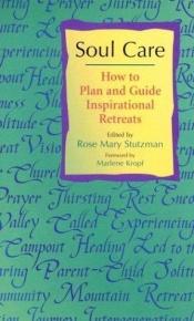 book cover of Soul Care: How to Plan and Guide Inspirational Retreats by Rose Mary Stutzman