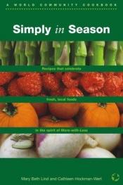 book cover of Simply In Season: Recipes that celebrate fresh, local foods in the spirit of More-with-Less by Mary Beth Lind