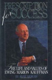 book cover of Prescription for Success: The Life and Values of Ewing Marion Kauffman by Anne Morgan