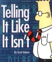book cover of Dilbert - Telling It Like It Isn't by Scott Adams