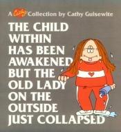 book cover of The Child Within Has Been Awakened: A Cathy Collection But the Old Lady on the Outside Just Collapsed (A Cathy Collectio by Cathy Guisewite