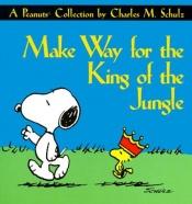 book cover of Make Way for the King of the Jungle: A Peanuts Collection by Charles M. Schulz