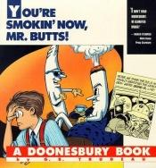 book cover of You're Smokin' Now, Mr Butts! (Doonesbury Books) by G. B. Trudeau