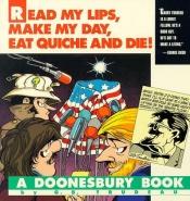 book cover of Read My Lips, Make My Day, Eat Quiche and Die! (Doonesbury) by G. B. Trudeau