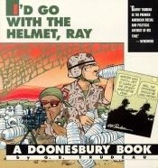 book cover of Doonesbury: I'd Go with the Helmet, Ray by G. B. Trudeau