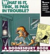 book cover of What Is It, Tink, Is Pan in Trouble? (Doonesbury) by G. B. Trudeau