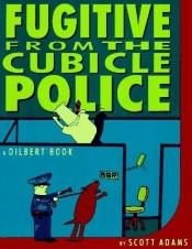 book cover of Fugitive From the Cubicle Police by 斯科特·亚当斯