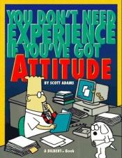 book cover of You Don't Need Experience If You'Ve Got Attitude: A Dilbert Book (Dilbert Books (Hardcover Andrews McMeel)) by اسکات آدامز