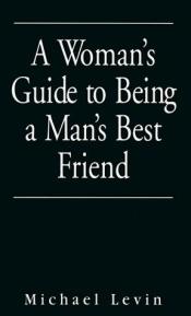 book cover of A Woman's Guide to Being a Man's Best Friend by Michael Levin