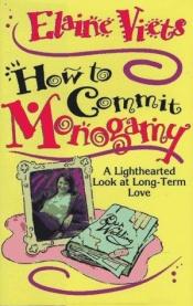 book cover of How to Commit Monogamy: A Lighthearted Look at Long-Term Love by Elaine Viets