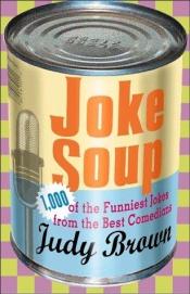 book cover of Joke soup : 1,217 of the funniest jokes from the best comedians by Judy Brown
