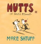 book cover of Mutts III : More Shtuff by Patrick McDonnell