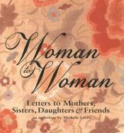 book cover of Woman to Woman: Letters to Mothers, Sisters, Daughters, and Friends by Michelle Lovric