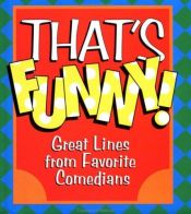 book cover of That's funny! : great lines from favorite comedians by Andrews McMeel Publishing