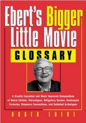 book cover of Ebert's bigger little movie glossary : a greatly expanded and much improved compendium of movie clichés, stereotypes by 罗杰·埃伯特