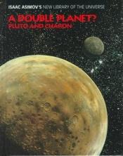 book cover of A Double Planet?: Pluto and Charon (Isaac Asimov's New Library of the Universe) by Ајзак Асимов