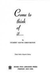 book cover of Come to think of it by ג.ק. צ'סטרטון