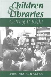 book cover of Children & libraries : getting it right by Virginia A. Walter