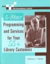 book cover of 5-Star Programming and Services for Your 55 Library Customers (Ala Programming Guides) by Barbara T. Mates