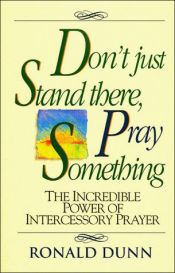 book cover of Don't Just Stand There, Pray Something: The Incredible Power of Intercessory Prayer by Ronald Dunn