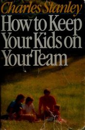 book cover of How to keep your kids on your team by Charles Stanley