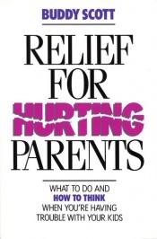 book cover of Relief for hurting parents : what to do and how to think when you're having trouble with your kids by Buddy Scott