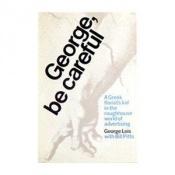 book cover of George, be careful;: A Greek florist's kid in the roughhouse world of advertising by George Lois