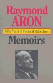 book cover of Memoirs: Fifty Years Of Political Reflection (Trans. By: George Holoch) by ريمون آرون