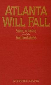 book cover of Atlanta Will Fall: Sherman, Joe Johnston, and the Yankee Heavy Battalions (American Crisis Series, No. 3) by Stephen Davis