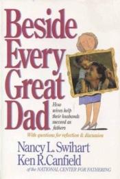 book cover of Beside Every Great Dad by Ken R. Canfield