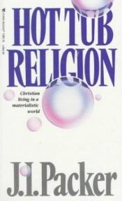book cover of Hot Tub Religion: Christian Living in a Materialistic World by James I. Packer