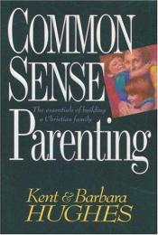 book cover of Common Sense Parenting by R. Kent Hughes