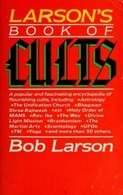 book cover of Larson's Book Of Cults: A popular and fascinating Encyclopedia of flourishing cults by Bob Larson
