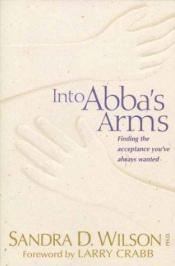 book cover of Into Abba's Arms (AACC Library) by Sandra D. Wilson