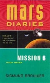 book cover of Mission 6: Moon Racer: Moon Racer (Mars Diaries) by Sigmund Brouwer