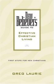 book cover of New Believer's Guide to Effective Christian Living (New Believers Guides) by Greg Laurie