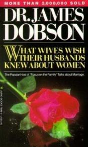 book cover of What wives wish their husbands knew about women by James Dobson