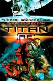 book cover of Titan A.E. The Science Behind the Science Fiction (Titan a. E) by Jennifer Frantz