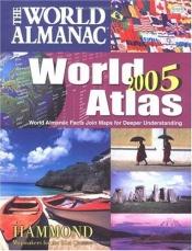 book cover of The World Almanac 2005 World Atlas: World Almanac Facts Join Maps For Deeper Understanding (World Almanac World Atlas) by Hammond Incorporated.