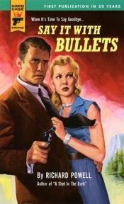 book cover of Say It With Bullets by Richard P. Powell