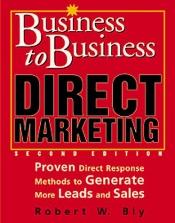 book cover of Business to business direct marketing : proven direct response methods to generate more leads and sales by Robert W. Bly