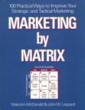 book cover of Marketing by Matrix: 100 Practical Ways to Improve Your Strategic and Tactical Marketing by Malcolm McDonald