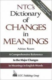 book cover of Ntc's Dictionary of Changes in Meaning (NTC Publishing Group Titles) by Adrian Room