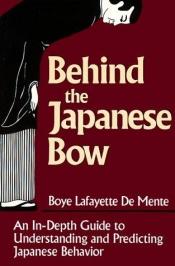 book cover of Behind the Japanese Bow by Boyé Lafayette De Mente