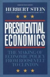 book cover of Presidential Economics, 3rd Edition : The Making of Economic Policy From Roosevelt to Clinton by Herbert Stein